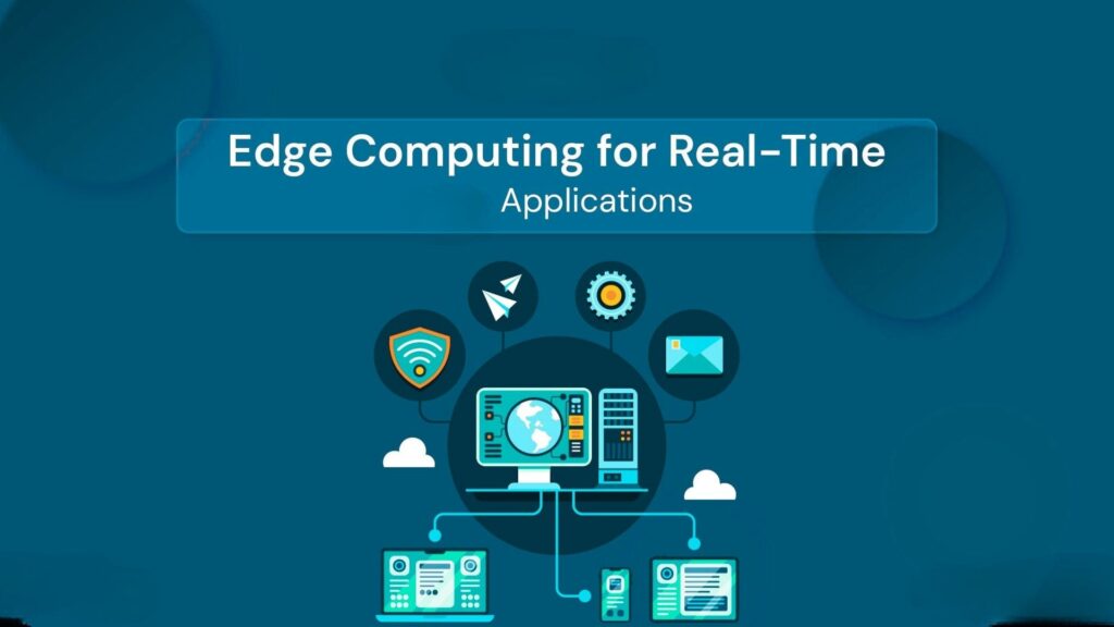 How Edge Computing Is Reshaping Real-Time Applications